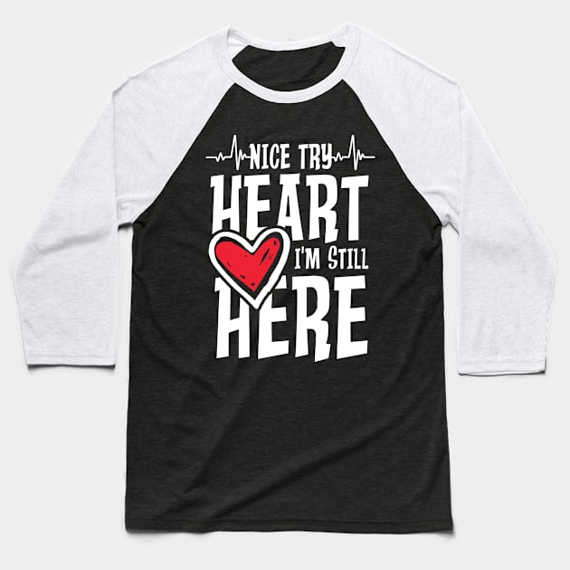 Nice Try Heart I m Still Here Baseball T-Shirt by AngelBeez29